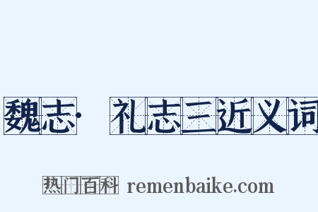 魏志·礼志三近义词是什么意思的图片